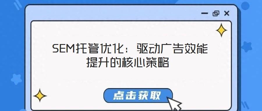  SEM托管優(yōu)化：驅(qū)動廣告效能提升的核心策略