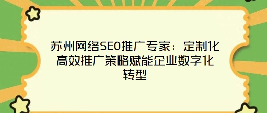 蘇州網(wǎng)絡SEO推廣專家：定制化高效推廣策略賦能企業(yè)數(shù)字化轉型