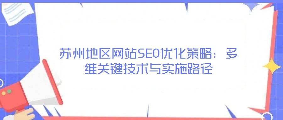 蘇州地區(qū)網(wǎng)站SEO優(yōu)化策略：多維關(guān)鍵技術(shù)與實(shí)施路徑