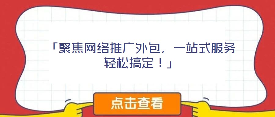 「聚焦網(wǎng)絡推廣外包，一站式服務輕松搞定！」