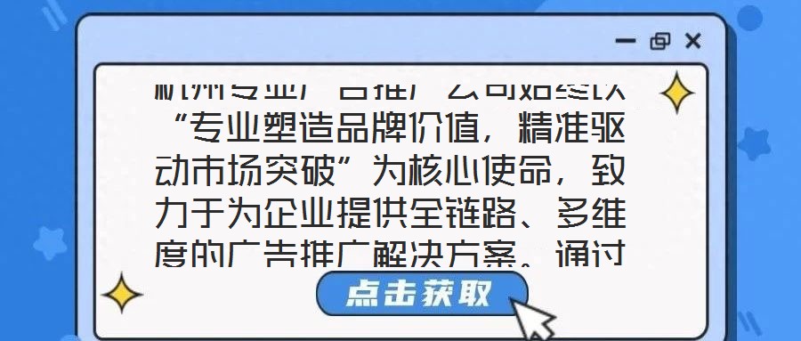 杭州專業(yè)廣告推廣公司始終以“專業(yè)塑造品牌價值，精準驅動市場突破”為核心使命，致力于為企業(yè)提供全鏈路、多維度的廣告推廣解決方案。通過深度整合市場洞察、創(chuàng)意設計、媒