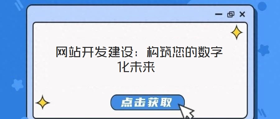  網(wǎng)站開發(fā)建設(shè)：構(gòu)筑您的數(shù)字化未來
