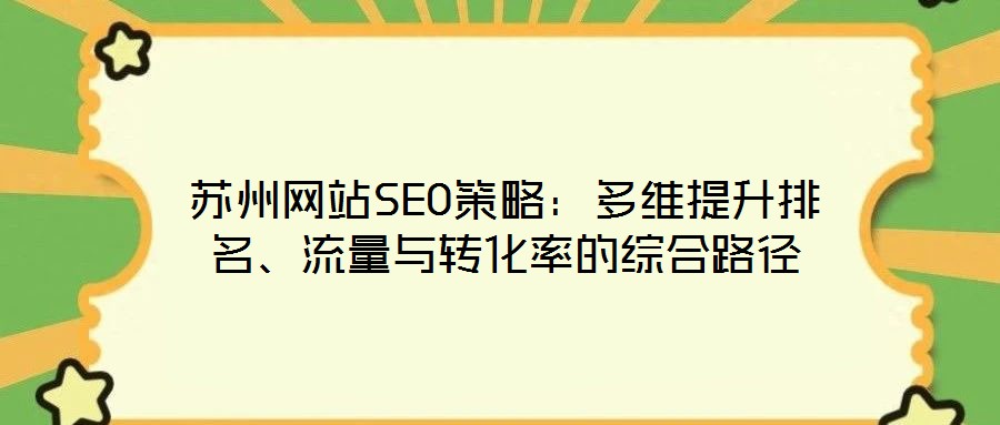蘇州網(wǎng)站SEO策略：多維提升排名、流量與轉(zhuǎn)化率的綜合路徑