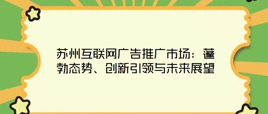 蘇州互聯(lián)網(wǎng)廣告推廣市場：蓬勃態(tài)勢、創(chuàng)新引領與未來展望