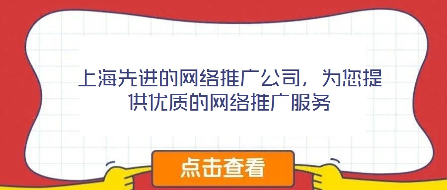 上海先進(jìn)的網(wǎng)絡(luò)推廣公司，為您提供優(yōu)質(zhì)的網(wǎng)絡(luò)推廣服務(wù)