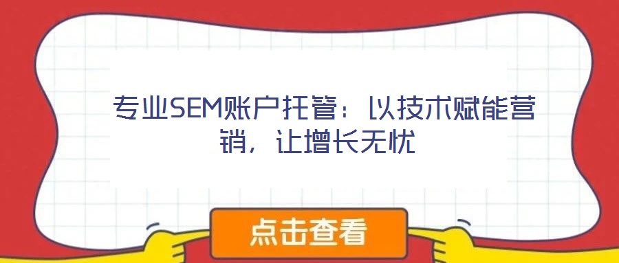  專業(yè)SEM賬戶托管：以技術(shù)賦能營銷，讓增長無憂