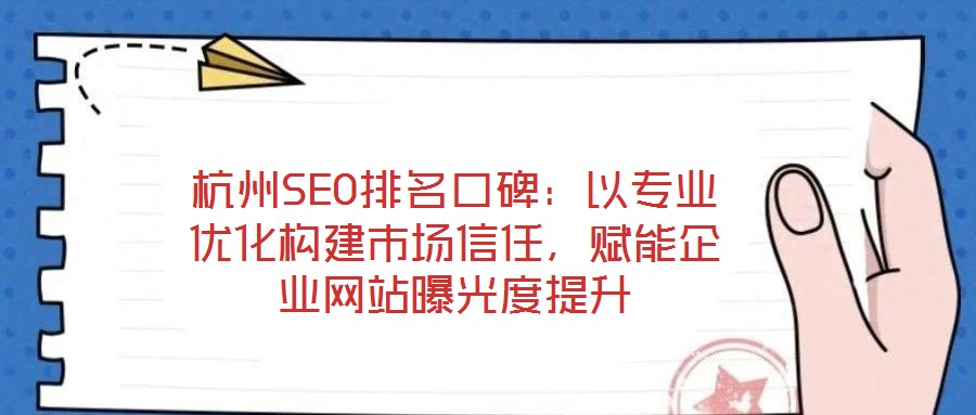 杭州SEO排名口碑：以專業(yè)優(yōu)化構(gòu)建市場(chǎng)信任，賦能企業(yè)網(wǎng)站曝光度提升