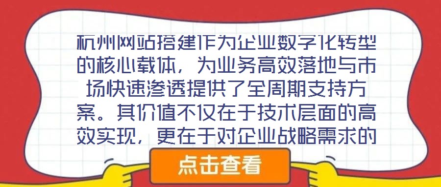 杭州網(wǎng)站搭建作為企業(yè)數(shù)字化轉(zhuǎn)型的核心載體，為業(yè)務(wù)高效落地與市場快速滲透提供了全周期支持方案。其價值不僅在于技術(shù)層面的高效實現(xiàn)，更在于對企業(yè)戰(zhàn)略需求的深度適配與市