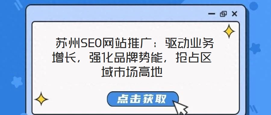  蘇州SEO網(wǎng)站推廣：驅(qū)動(dòng)業(yè)務(wù)增長，強(qiáng)化品牌勢能，搶占區(qū)域市場高地