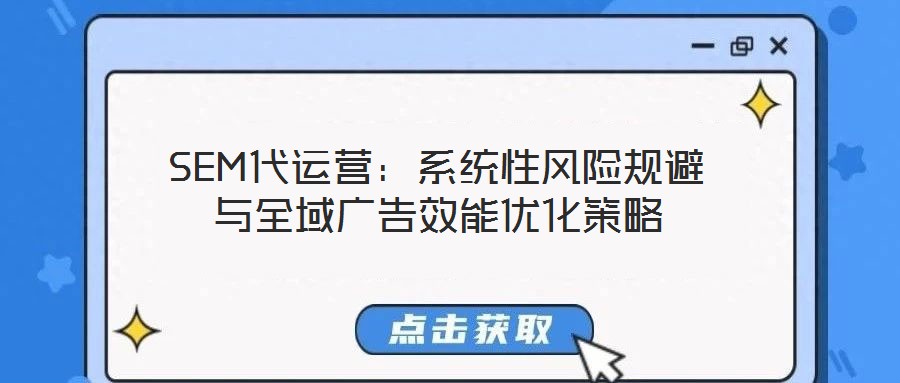 SEM代運(yùn)營(yíng)：系統(tǒng)性風(fēng)險(xiǎn)規(guī)避與全域廣告效能優(yōu)化策略