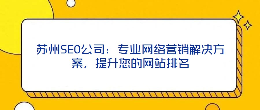 蘇州SEO公司：專業(yè)網(wǎng)絡(luò)營銷解決方案，提升您的網(wǎng)站排名