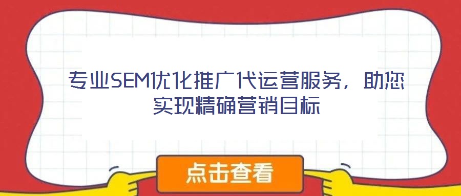 專業(yè)SEM優(yōu)化推廣代運營服務(wù)，助您實現(xiàn)精確營銷目標(biāo)