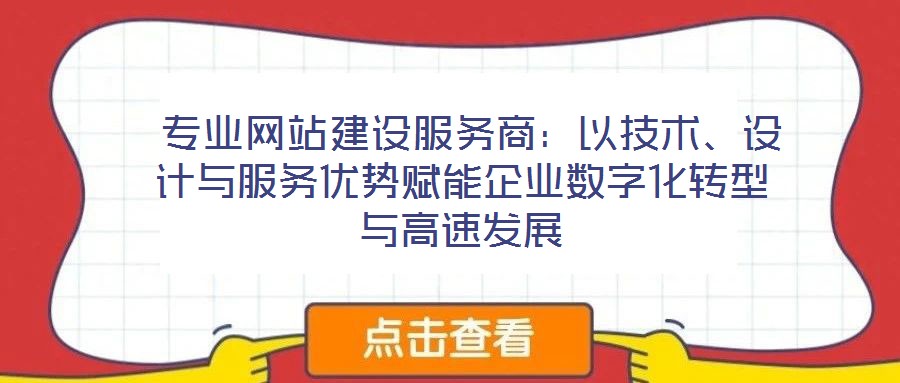  專(zhuān)業(yè)網(wǎng)站建設(shè)服務(wù)商：以技術(shù)、設(shè)計(jì)與服務(wù)優(yōu)勢(shì)賦能企業(yè)數(shù)字化轉(zhuǎn)型與高速發(fā)展