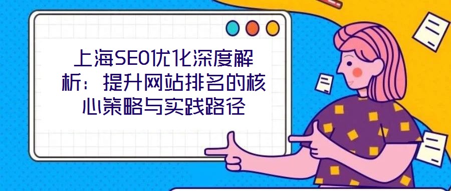 上海SEO優(yōu)化深度解析：提升網(wǎng)站排名的核心策略與實(shí)踐路徑