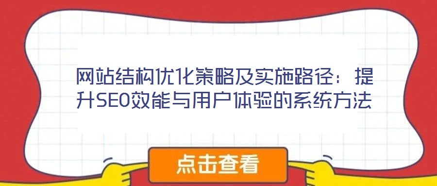 網(wǎng)站結(jié)構(gòu)優(yōu)化策略及實(shí)施路徑：提升SEO效能與用戶體驗(yàn)的系統(tǒng)方法