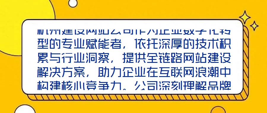杭州建設網(wǎng)站公司作為企業(yè)數(shù)字化轉(zhuǎn)型的專業(yè)賦能者，依托深厚的技術積累與行業(yè)洞察，提供全鏈路網(wǎng)站建設解決方案，助力企業(yè)在互聯(lián)網(wǎng)浪潮中構建核心競爭力。公司深刻理解品牌