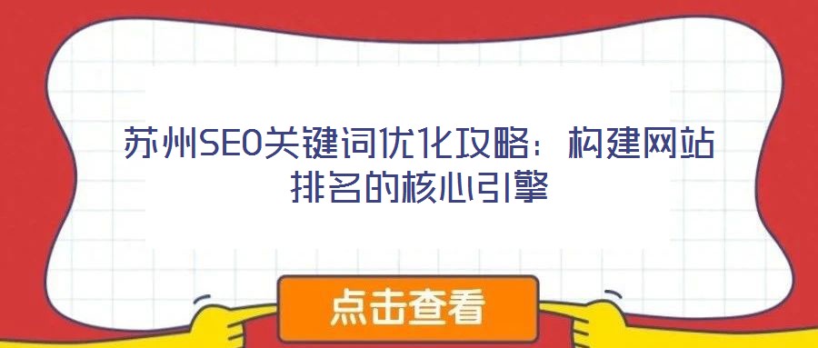 蘇州SEO關(guān)鍵詞優(yōu)化攻略：構(gòu)建網(wǎng)站排名的核心引擎