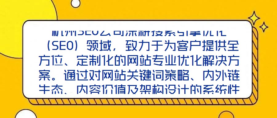 杭州SEO公司深耕搜索引擎優(yōu)化（SEO）領(lǐng)域，致力于為客戶提供全方位、定制化的網(wǎng)站專業(yè)優(yōu)化解決方案。通過對(duì)網(wǎng)站關(guān)鍵詞策略、內(nèi)外鏈生態(tài)、內(nèi)容價(jià)值及架構(gòu)設(shè)計(jì)的系統(tǒng)性
