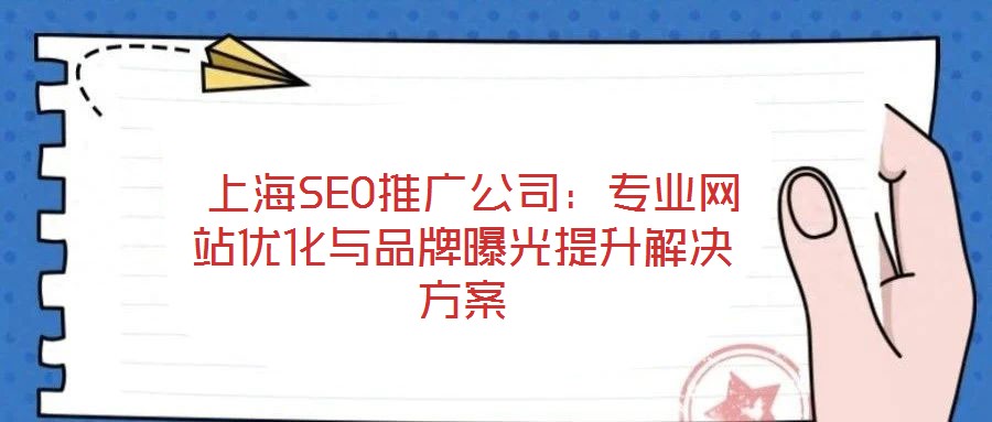  上海SEO推廣公司：專業(yè)網(wǎng)站優(yōu)化與品牌曝光提升解決方案