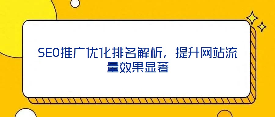 SEO推廣優(yōu)化排名解析，提升網(wǎng)站流量效果顯著