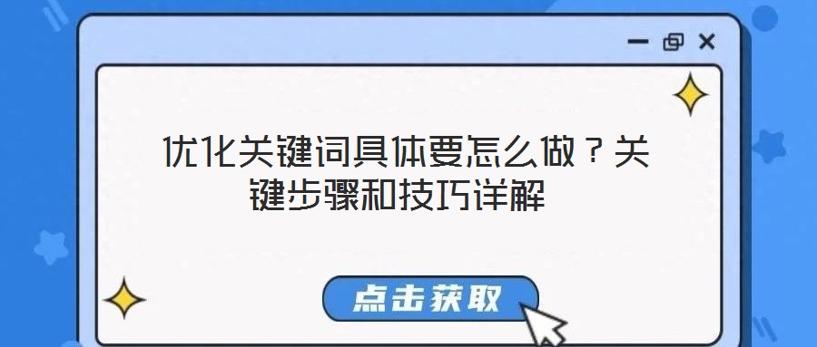  優(yōu)化關(guān)鍵詞具體要怎么做？關(guān)鍵步驟和技巧詳解