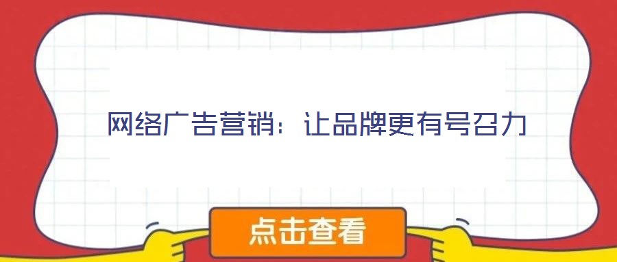 網(wǎng)絡廣告營銷：讓品牌更有號召力