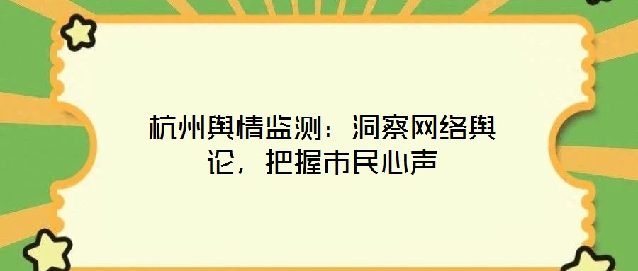 杭州輿情監(jiān)測(cè)：洞察網(wǎng)絡(luò)輿論，把握市民心聲