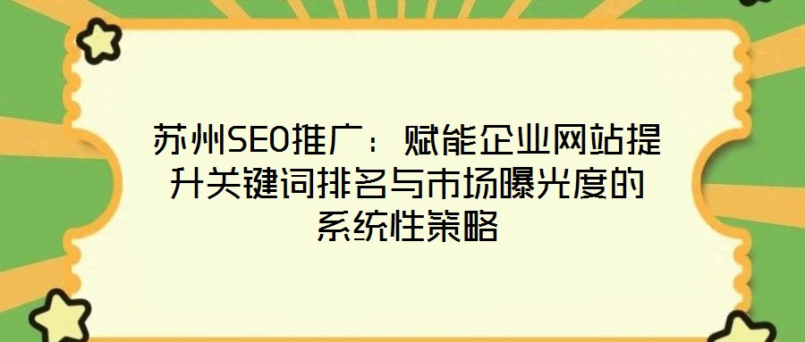 蘇州SEO推廣：賦能企業(yè)網(wǎng)站提升關(guān)鍵詞排名與市場曝光度的系統(tǒng)性策略