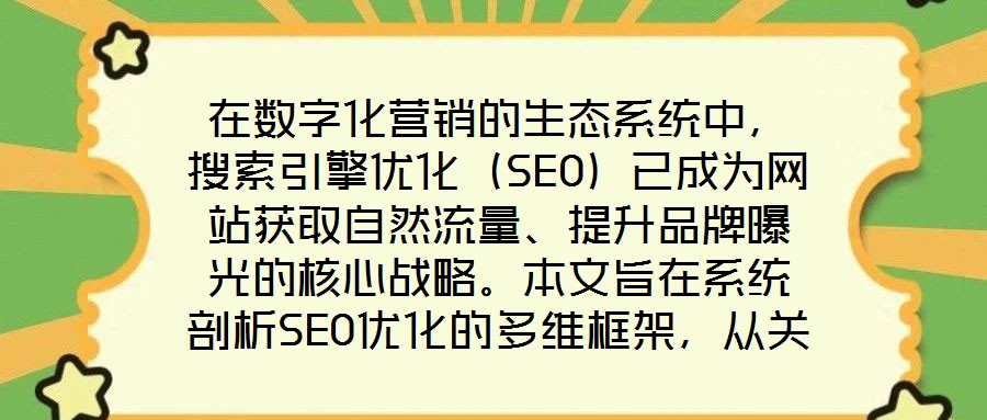 在數(shù)字化營銷的生態(tài)系統(tǒng)中，搜索引擎優(yōu)化（SEO）已成為網(wǎng)站獲取自然流量、提升品牌曝光的核心戰(zhàn)略。本文旨在系統(tǒng)剖析SEO優(yōu)化的多維框架，從關鍵詞策略、內(nèi)容生態(tài)、外