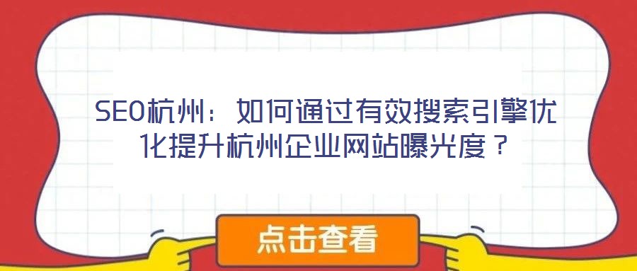 SEO杭州：如何通過有效搜索引擎優(yōu)化提升杭州企業(yè)網(wǎng)站曝光度？