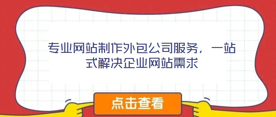 專業(yè)網(wǎng)站制作外包公司服務(wù)，一站式解決企業(yè)網(wǎng)站需求