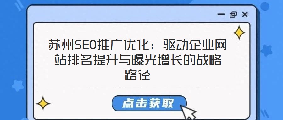 蘇州SEO推廣優(yōu)化：驅(qū)動(dòng)企業(yè)網(wǎng)站排名提升與曝光增長的戰(zhàn)略路徑
