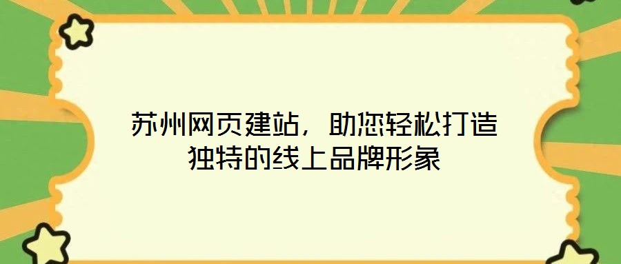 蘇州網(wǎng)頁建站，助您輕松打造獨特的線上品牌形象