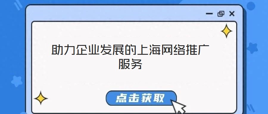 助力企業(yè)發(fā)展的上海網(wǎng)絡推廣服務