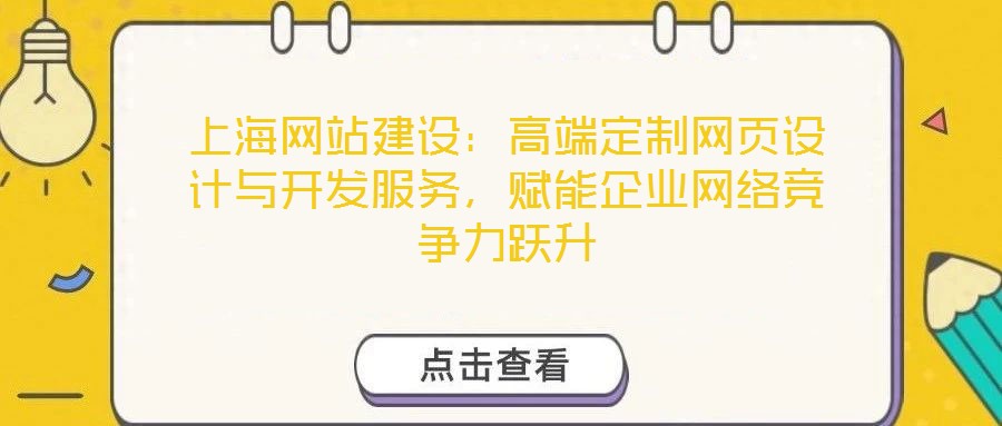 上海網(wǎng)站建設(shè)：高端定制網(wǎng)頁(yè)設(shè)計(jì)與開(kāi)發(fā)服務(wù)，賦能企業(yè)網(wǎng)絡(luò)競(jìng)爭(zhēng)力躍升