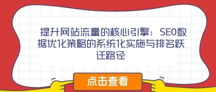  提升網站流量的核心引擎：SEO數(shù)據(jù)優(yōu)化策略的系統(tǒng)化實施與排名躍遷路徑