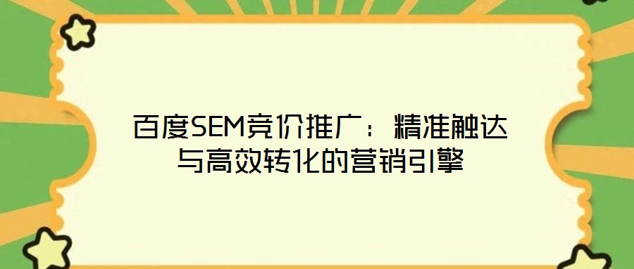 百度SEM競(jìng)價(jià)推廣：精準(zhǔn)觸達(dá)與高效轉(zhuǎn)化的營銷引擎