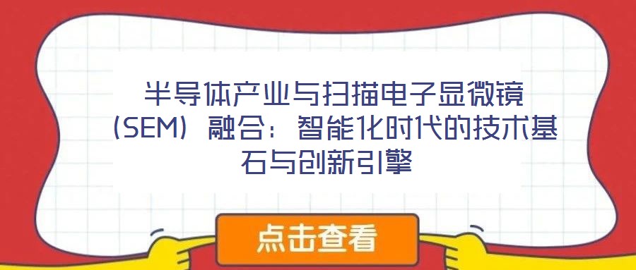  半導(dǎo)體產(chǎn)業(yè)與掃描電子顯微鏡（SEM）融合：智能化時(shí)代的技術(shù)基石與創(chuàng)新引擎