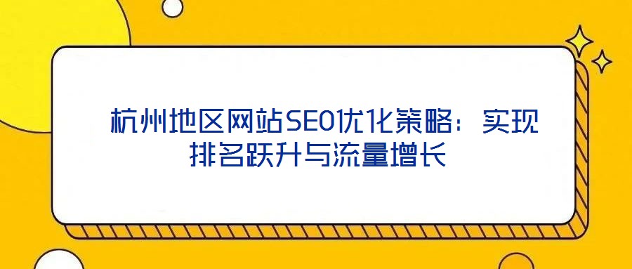  杭州地區(qū)網(wǎng)站SEO優(yōu)化策略：實(shí)現(xiàn)排名躍升與流量增長(zhǎng)
