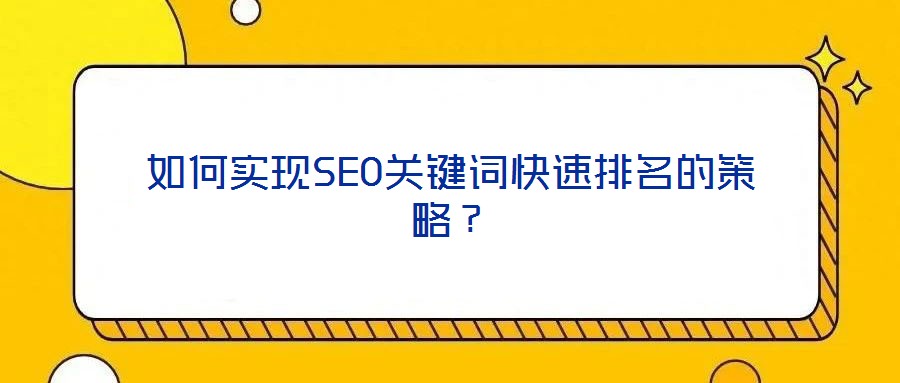 如何實現(xiàn)SEO關(guān)鍵詞快速排名的策略？