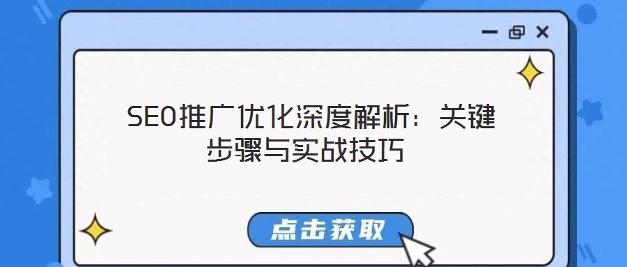  SEO推廣優(yōu)化深度解析：關鍵步驟與實戰(zhàn)技巧