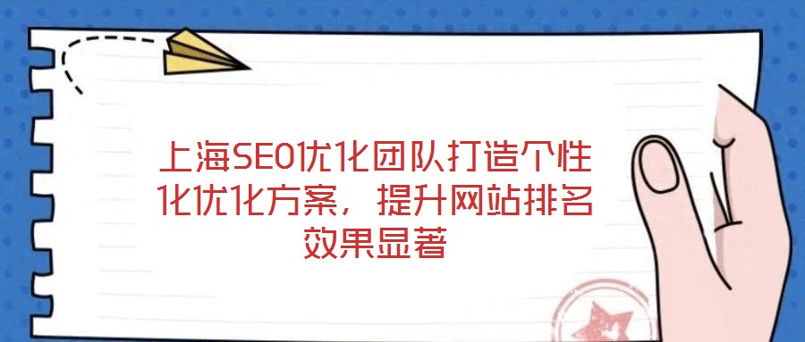 上海SEO優(yōu)化團(tuán)隊(duì)打造個(gè)性化優(yōu)化方案，提升網(wǎng)站排名效果顯著