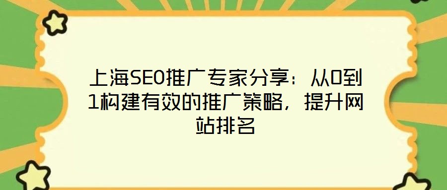 上海SEO推廣專家分享：從0到1構(gòu)建有效的推廣策略，提升網(wǎng)站排名