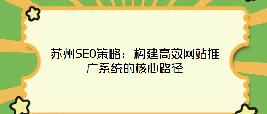 蘇州SEO策略：構(gòu)建高效網(wǎng)站推廣系統(tǒng)的核心路徑