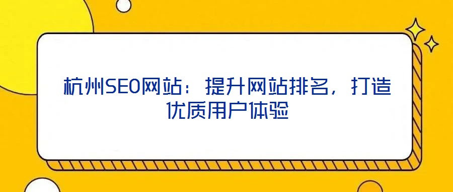 杭州SEO網(wǎng)站：提升網(wǎng)站排名，打造優(yōu)質(zhì)用戶體驗(yàn)
