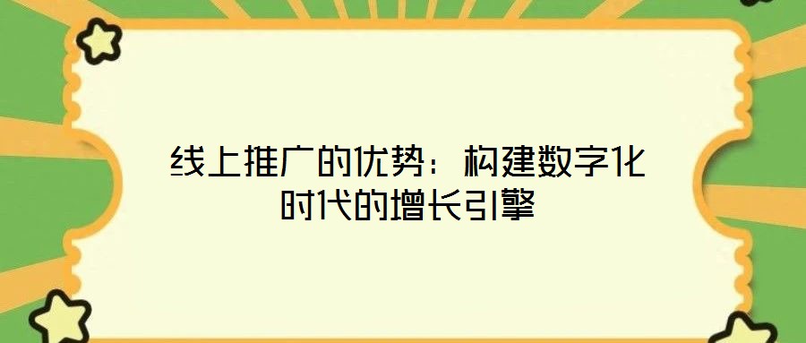 線(xiàn)上推廣的優(yōu)勢(shì)：構(gòu)建數(shù)字化時(shí)代的增長(zhǎng)引擎