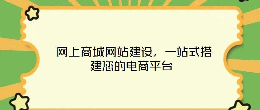  網(wǎng)上商城網(wǎng)站建設(shè)，一站式搭建您的電商平臺