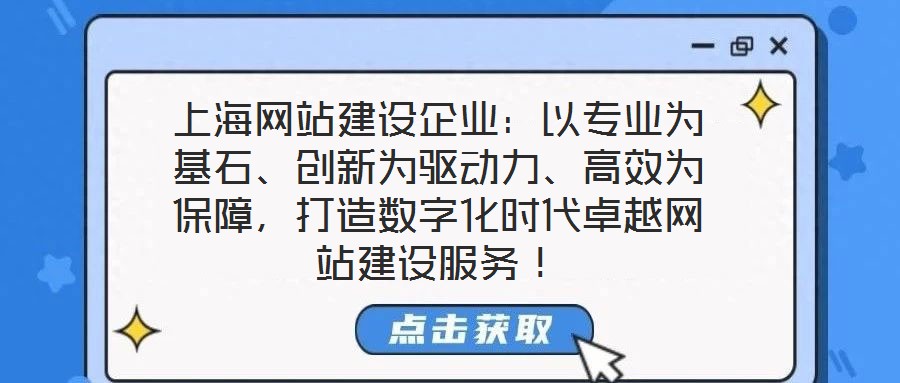 上海網(wǎng)站建設(shè)企業(yè)：以專業(yè)為基石、創(chuàng)新為驅(qū)動力、高效為保障，打造數(shù)字化時代卓越網(wǎng)站建設(shè)服務(wù)！