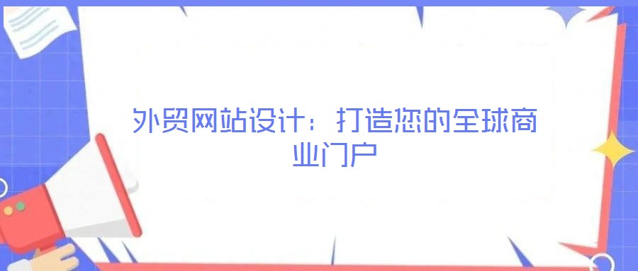 外貿(mào)網(wǎng)站設(shè)計(jì)：打造您的全球商業(yè)門戶
