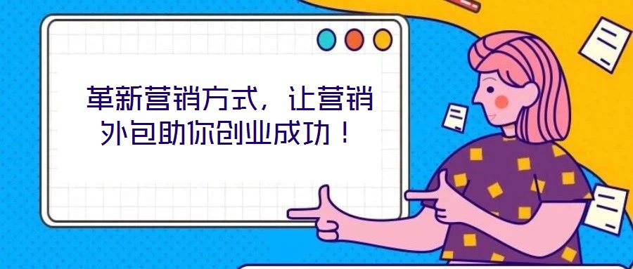 革新營銷方式，讓營銷外包助你創(chuàng)業(yè)成功！